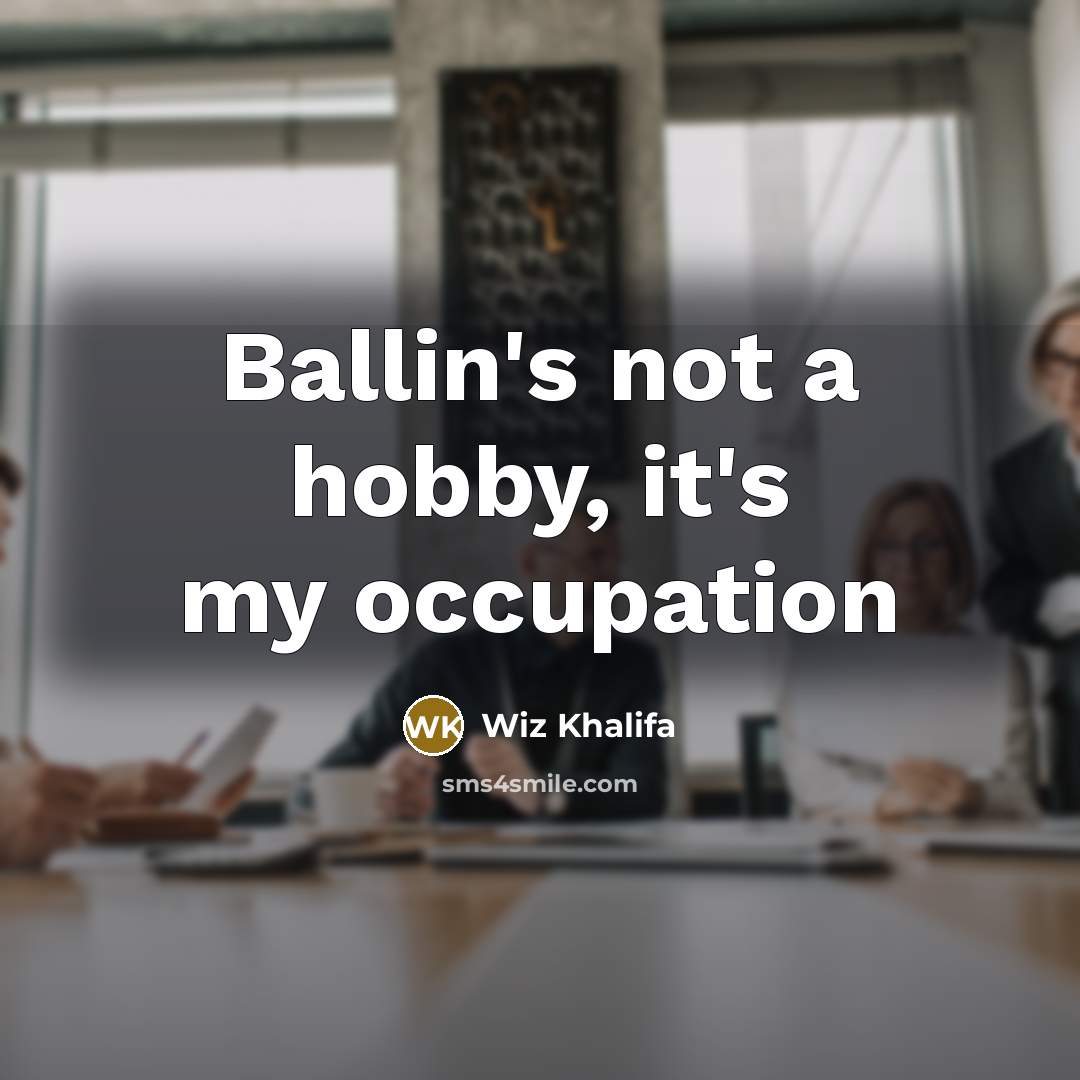“Ballin's not a hobby, it's my occupation…” quote by Wiz Khalifa