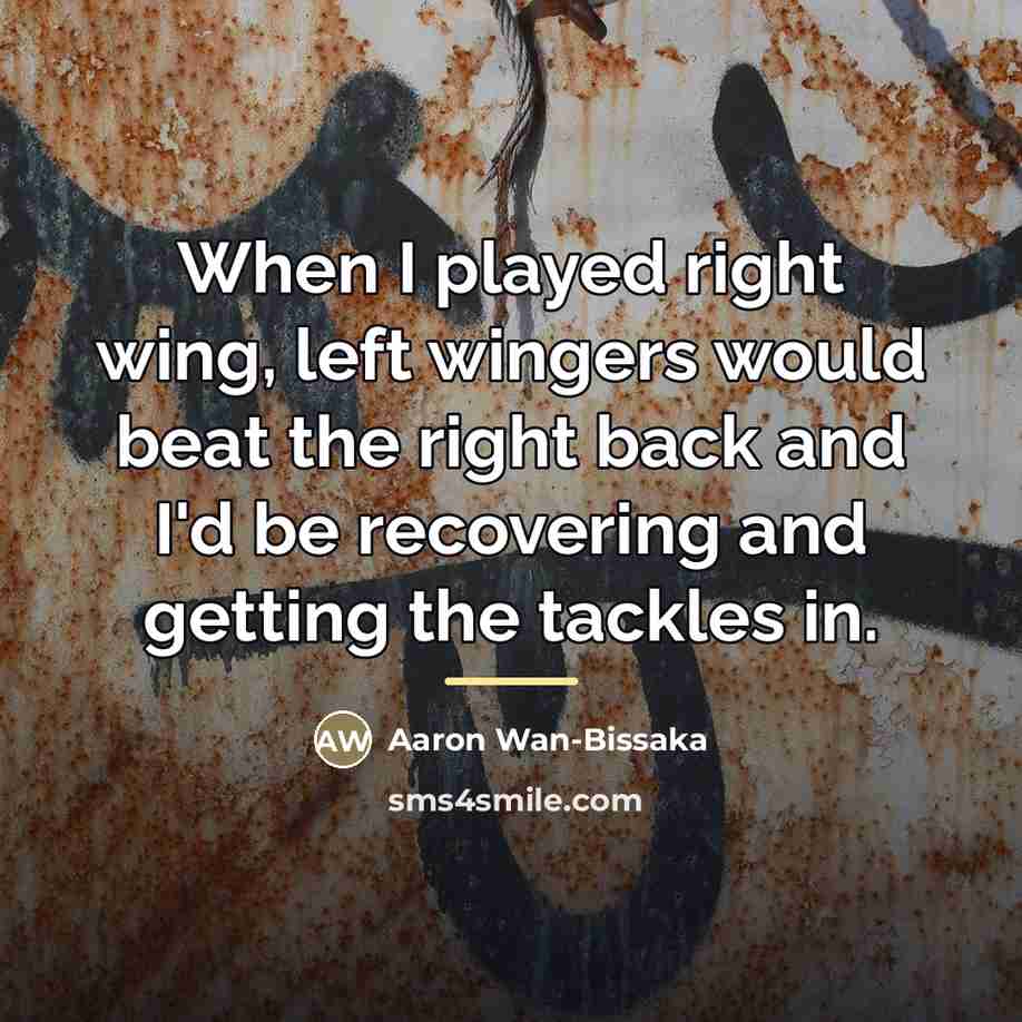 “When I played right wing, left wingers would beat the…” quote by Aaron Wan-Bissaka