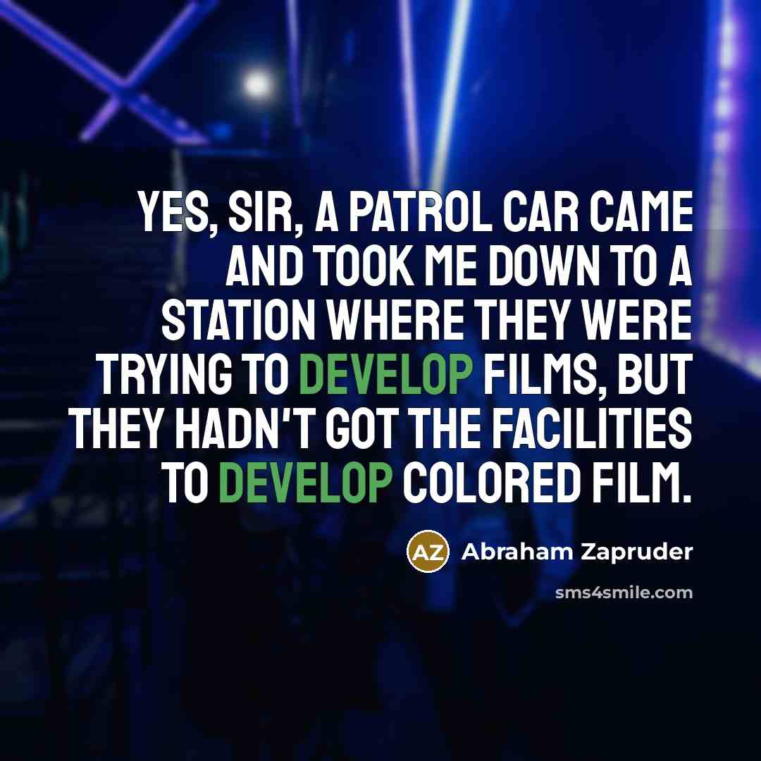 “Yes, sir, a patrol car came and took me down…” quote by Abraham Zapruder