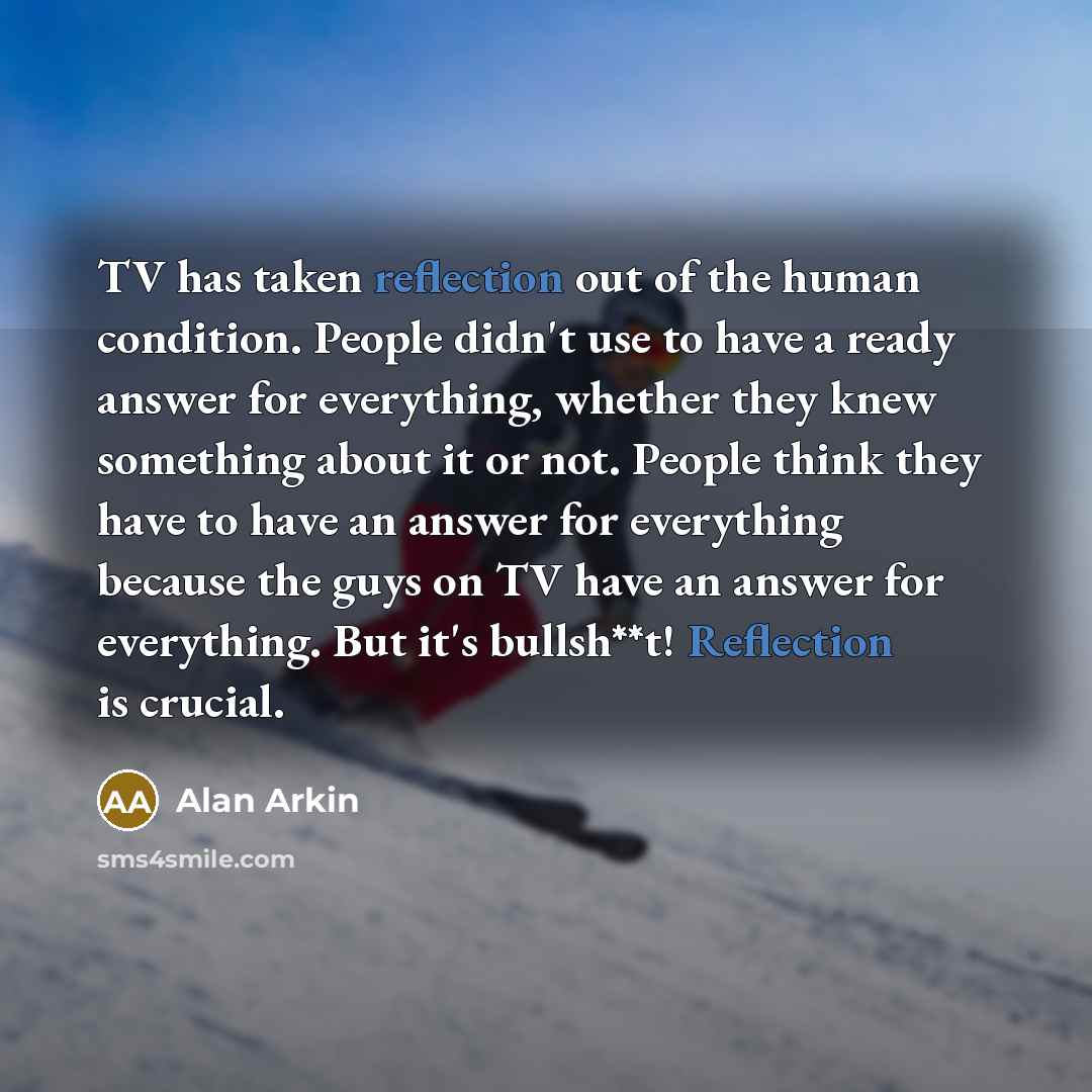 “TV has taken reflection out of the human condition. People…” quote by Alan Arkin