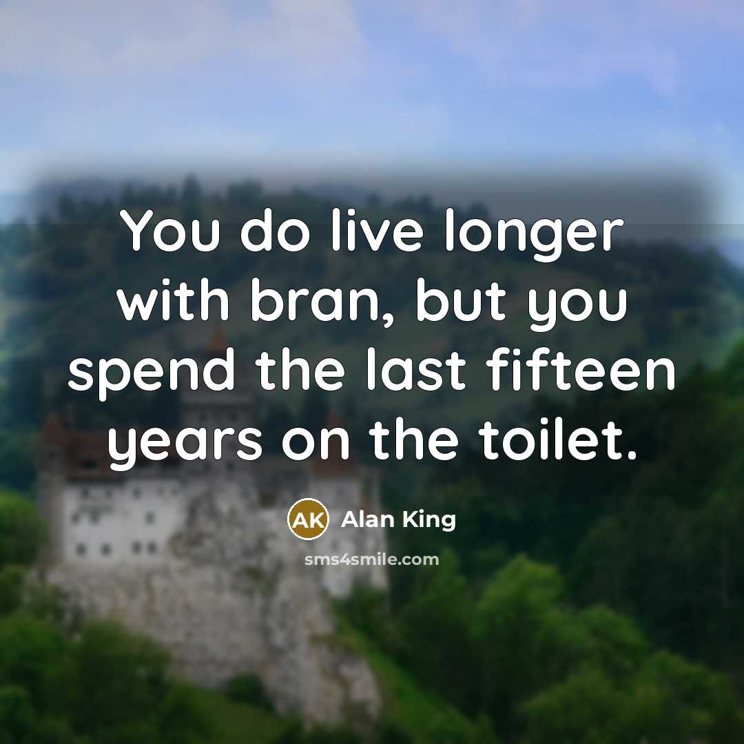 “You do live longer with bran, but you spend the…” quote by Alan King