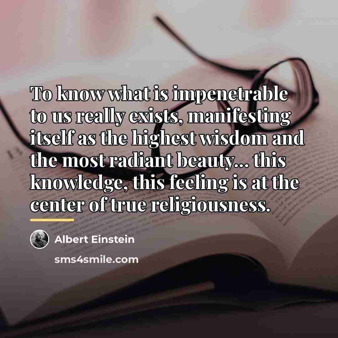 “To know what is impenetrable to us really exists, manifesting…” quote by Albert Einstein