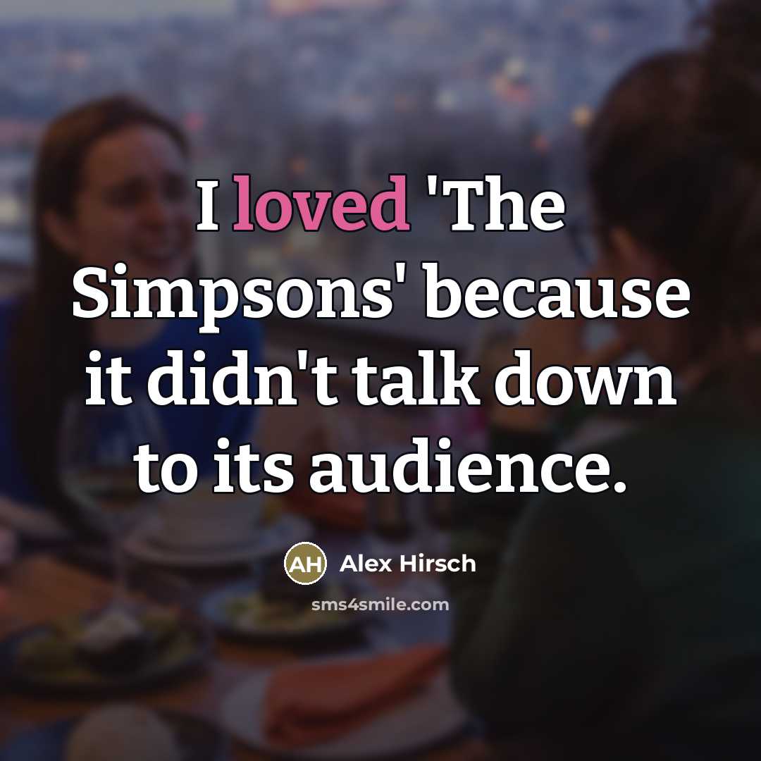 “I loved 'The Simpsons' because it didn't talk down to…” quote by Alex Hirsch