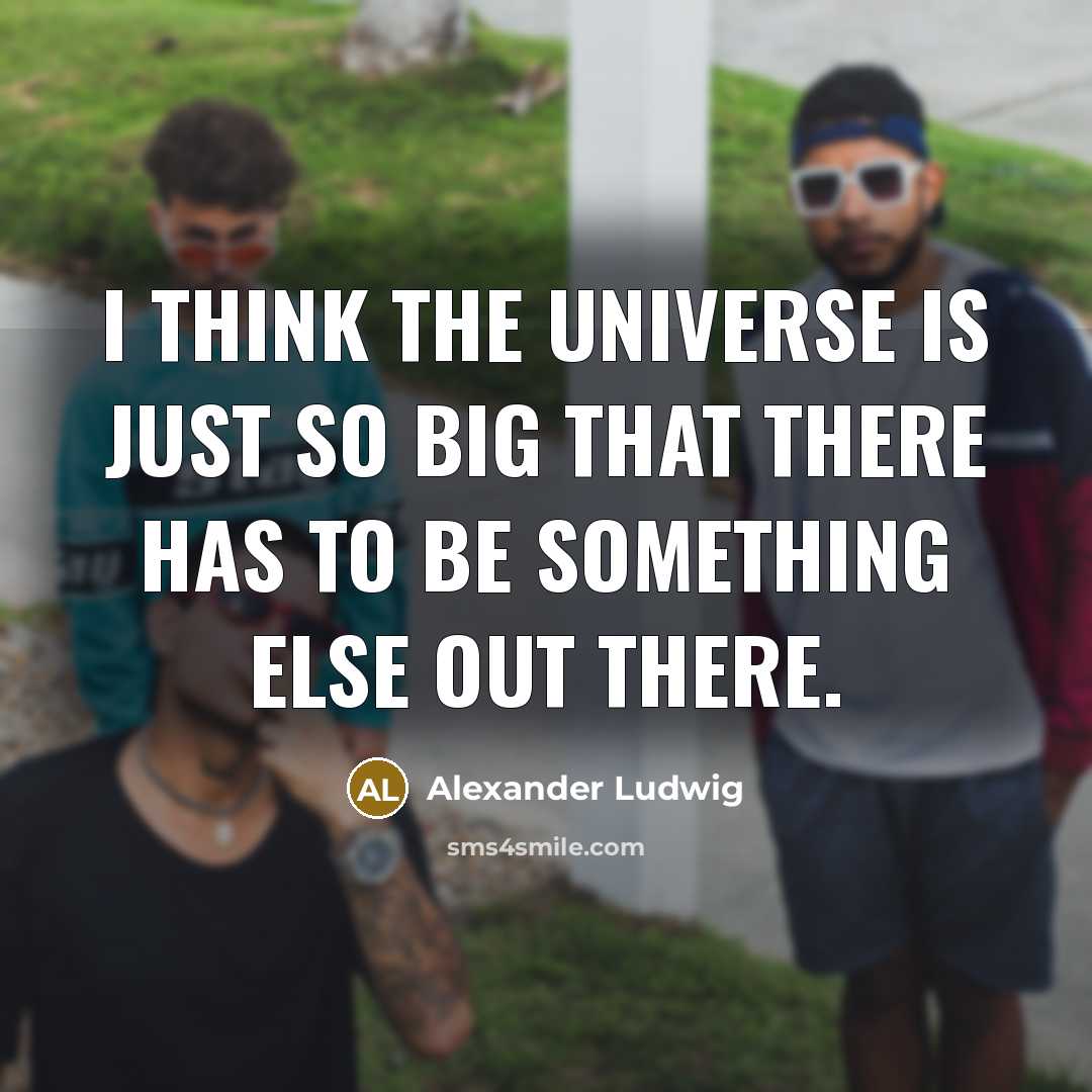 “I think the universe is just so big that there…” quote by Alexander Ludwig