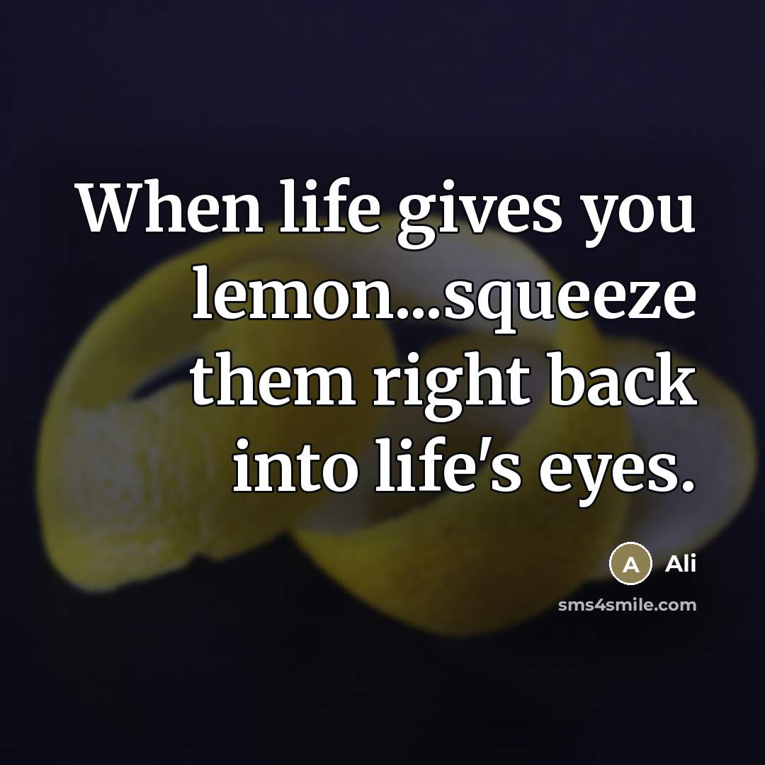 “When life gives you lemon...squeeze them right back into life's…” quote by Ali