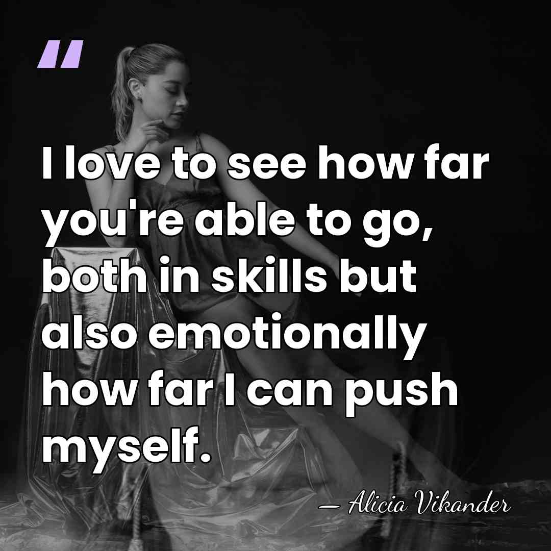 I love to see how far you're able to go, both in&hellip; - Alicia Vikander