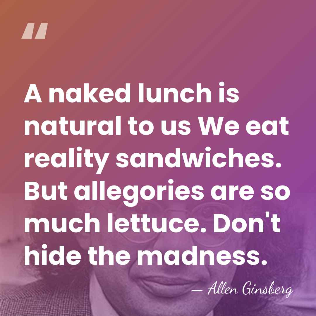 A naked lunch is natural to us We eat reality sandwiches. But&hellip; - Allen Ginsberg