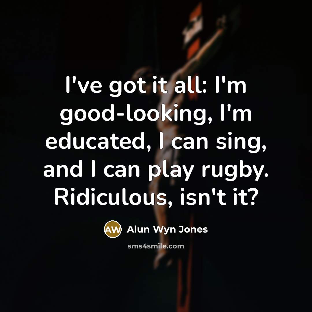 “I've got it all: I'm good-looking, I'm educated, I can…” quote by Alun Wyn Jones