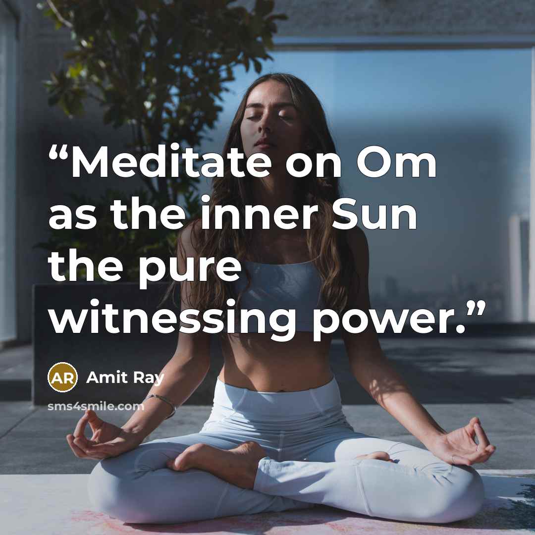 “Meditate on Om as the inner Sun the pure witnessing power.” quote by Amit Ray