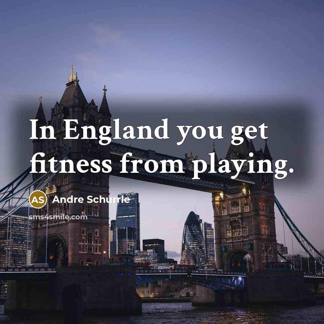 “In England you get fitness from playing.…” quote by Andre Schurrle
