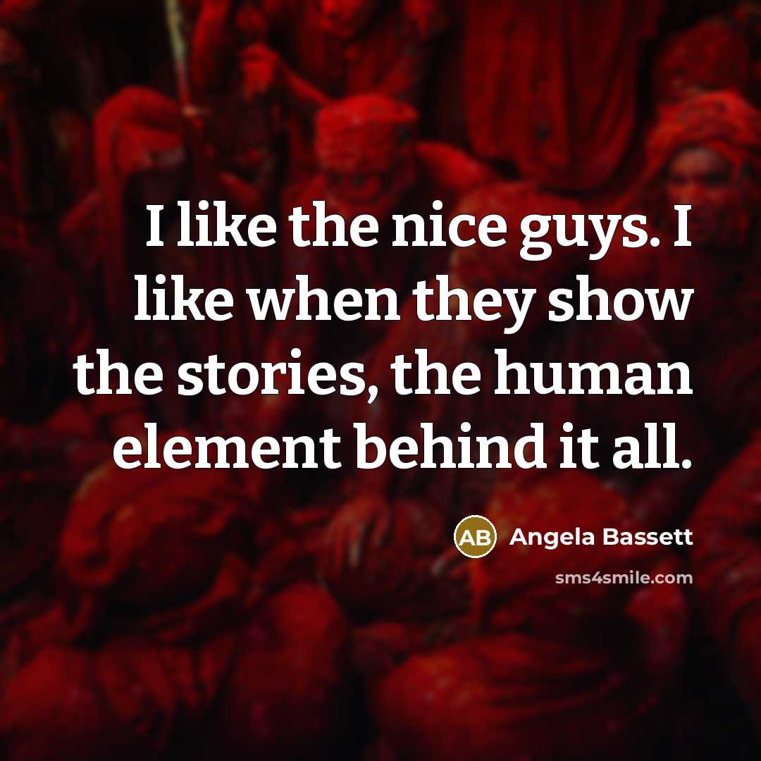 “I like the nice guys. I like when they show…” quote by Angela Bassett