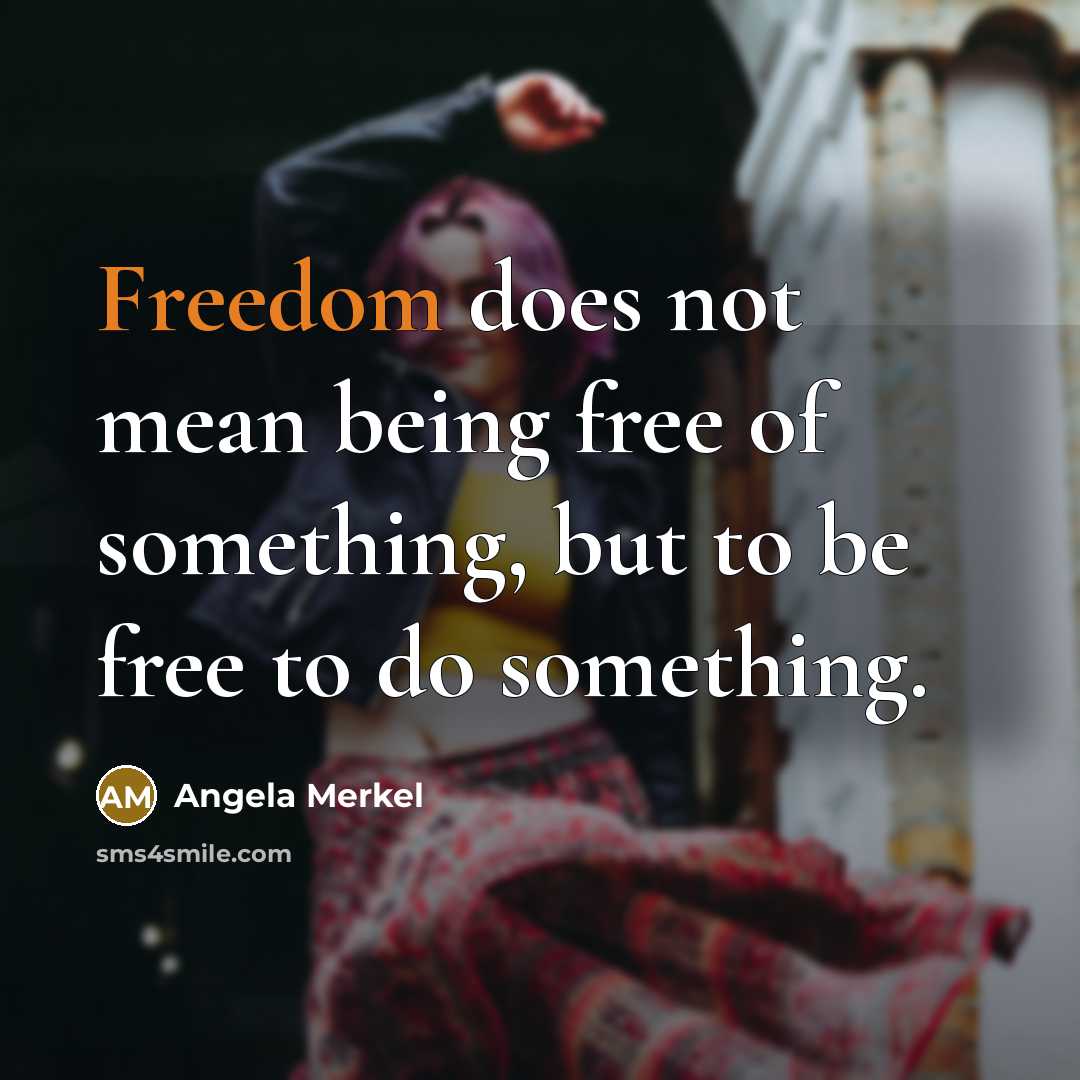 “Freedom does not mean being free of something, but to…” quote by Angela Merkel