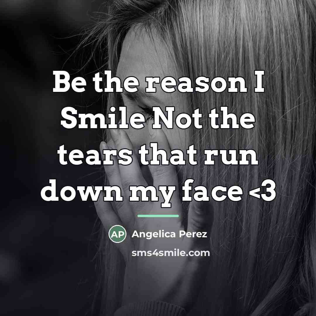 “Be the reason I Smile Not the tears that run…” quote by Angelica Perez