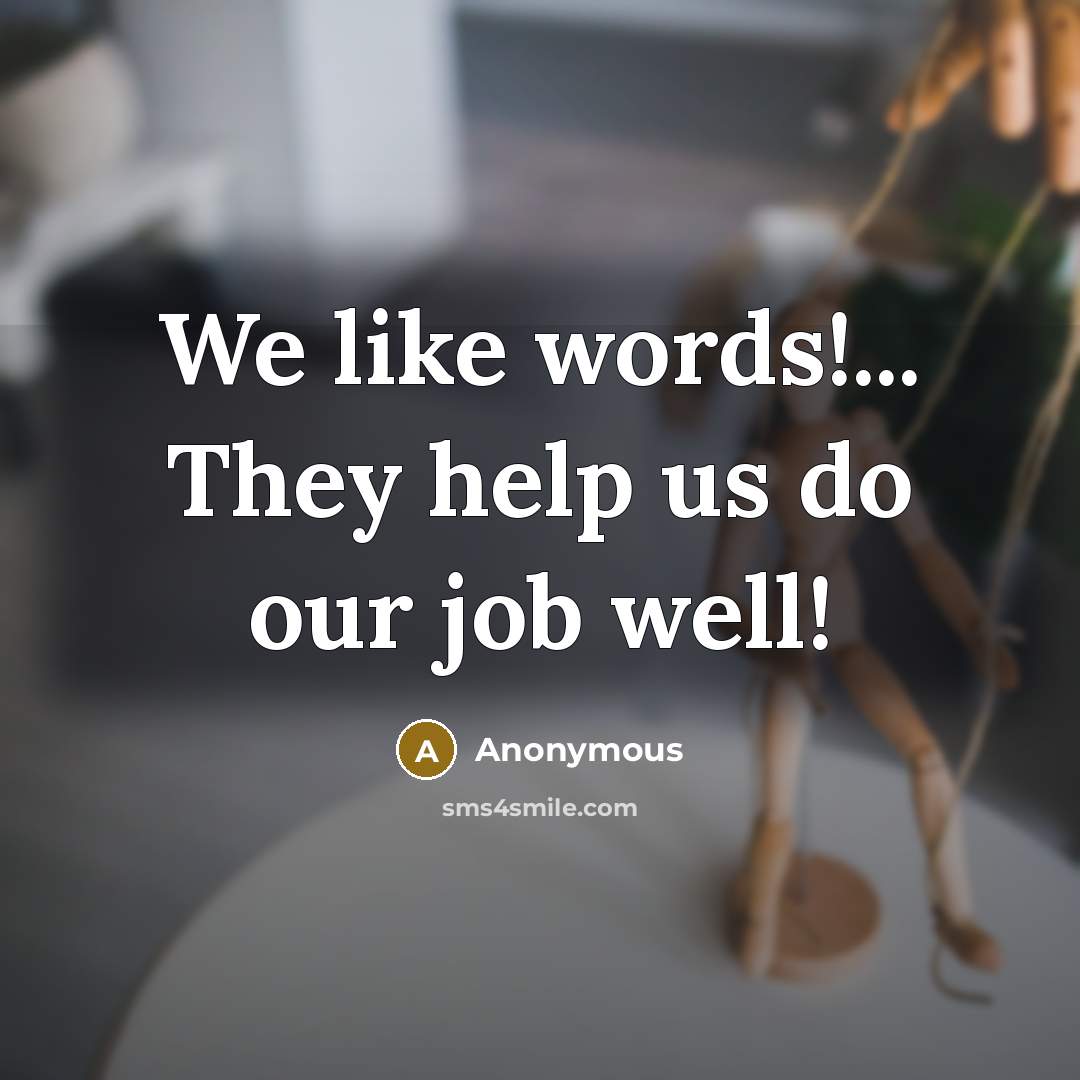 “We like words!... They help us do our job well!” quote by Anonymous