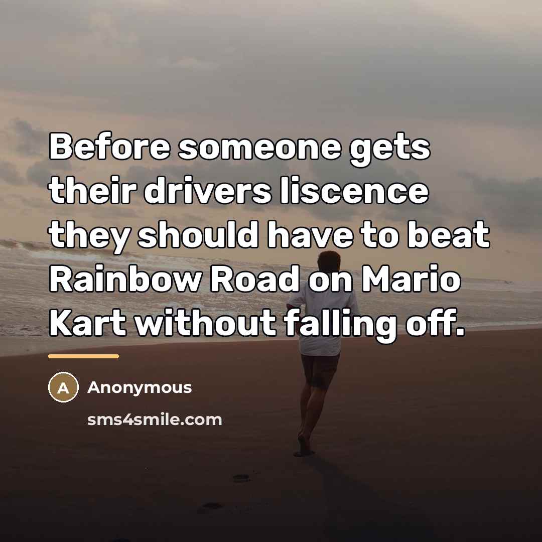 “Before someone gets their drivers liscence they should have to…” quote by Anonymous