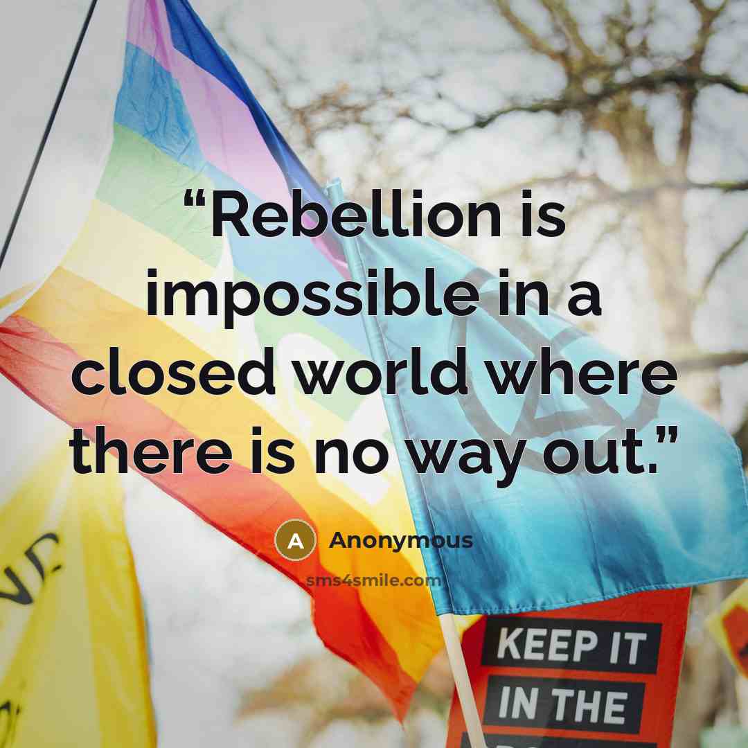 “Rebellion is impossible in a closed world where there is no way out.” quote by Anonymous