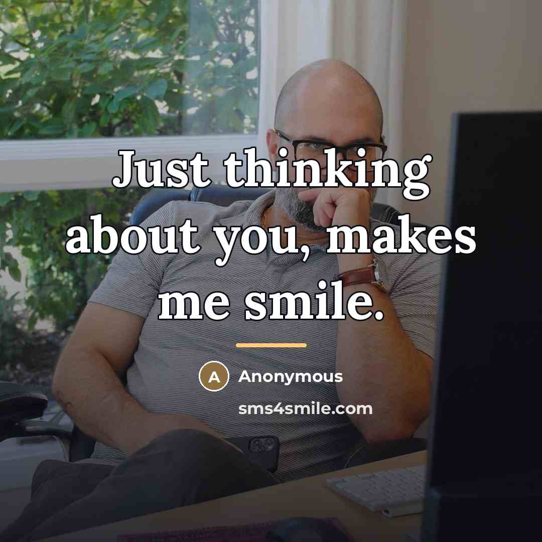 “Just thinking about you, makes me smile.…” quote by Anonymous