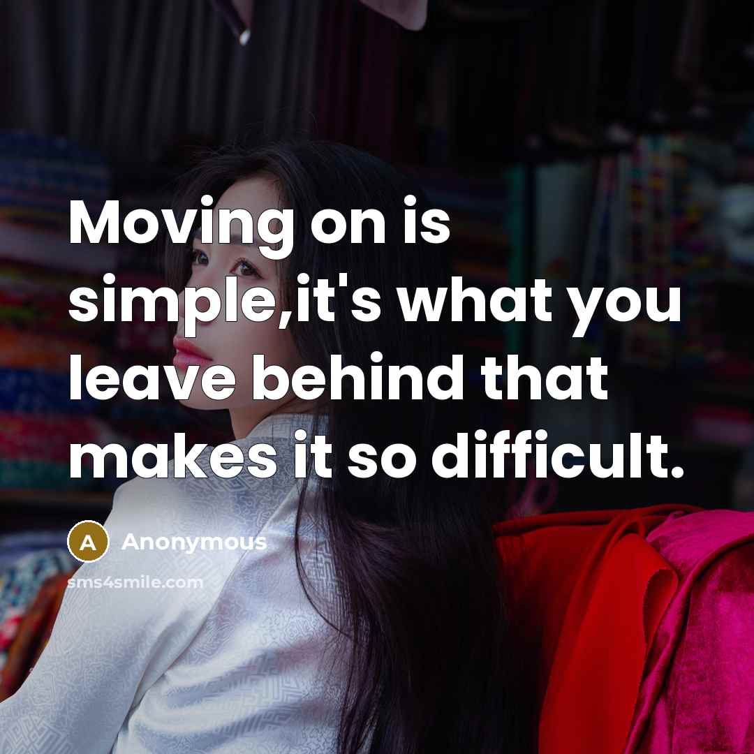 “Moving on is simple,it's what you leave behind that makes…” quote by Anonymous