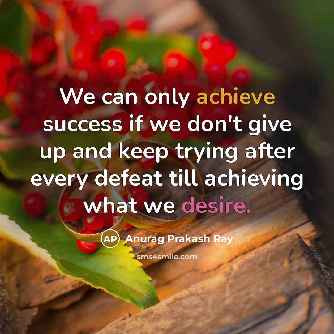 “We can only achieve success if we don't give up…” quote by Anurag Prakash Ray