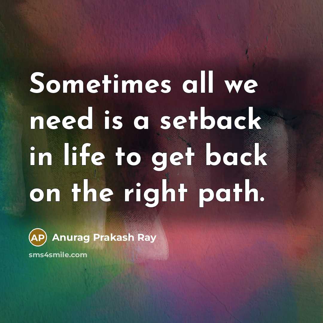 “Sometimes all we need is a setback in life to…” quote by Anurag Prakash Ray