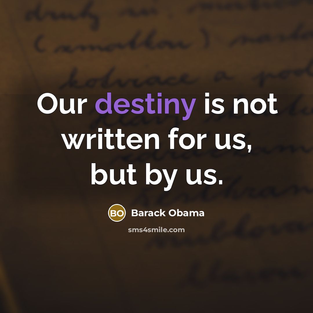 “Our destiny is not written for us, but by us.…” quote by Barack Obama