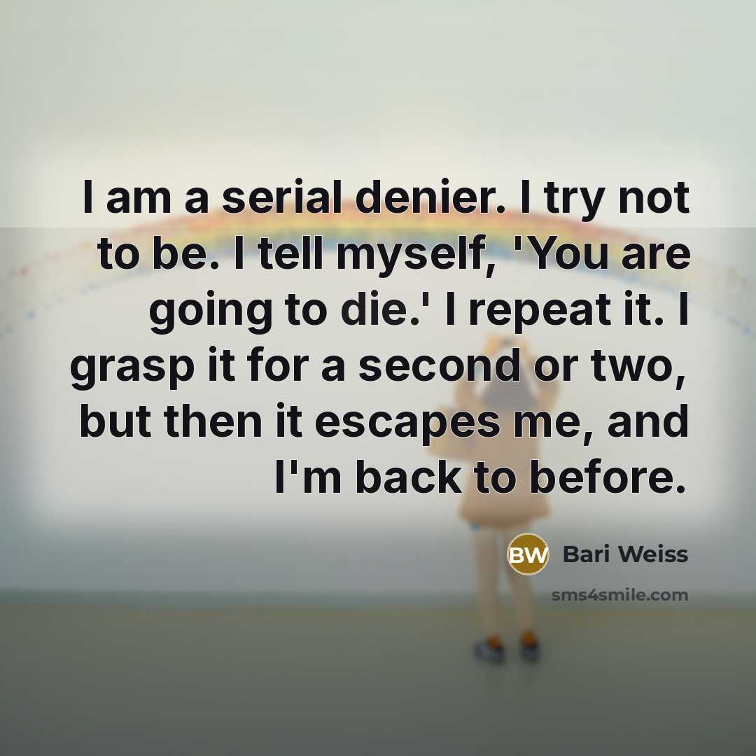 “I am a serial denier. I try not to be.…” quote by Bari Weiss