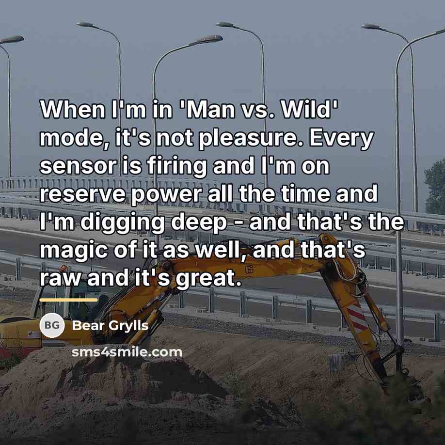 “When I'm in 'Man vs. Wild' mode, it's not pleasure.…” quote by Bear Grylls