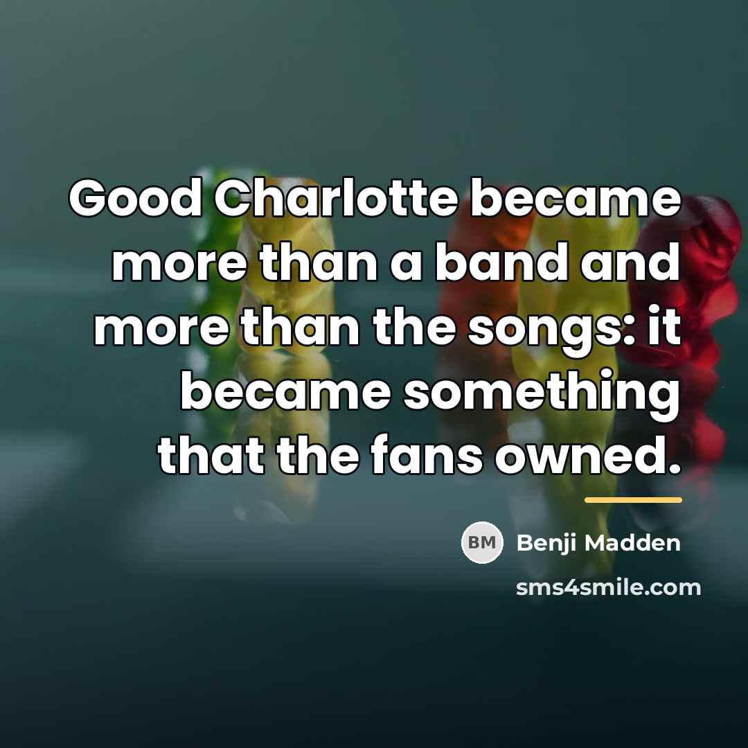 “Good Charlotte became more than a band and more than…” quote by Benji Madden