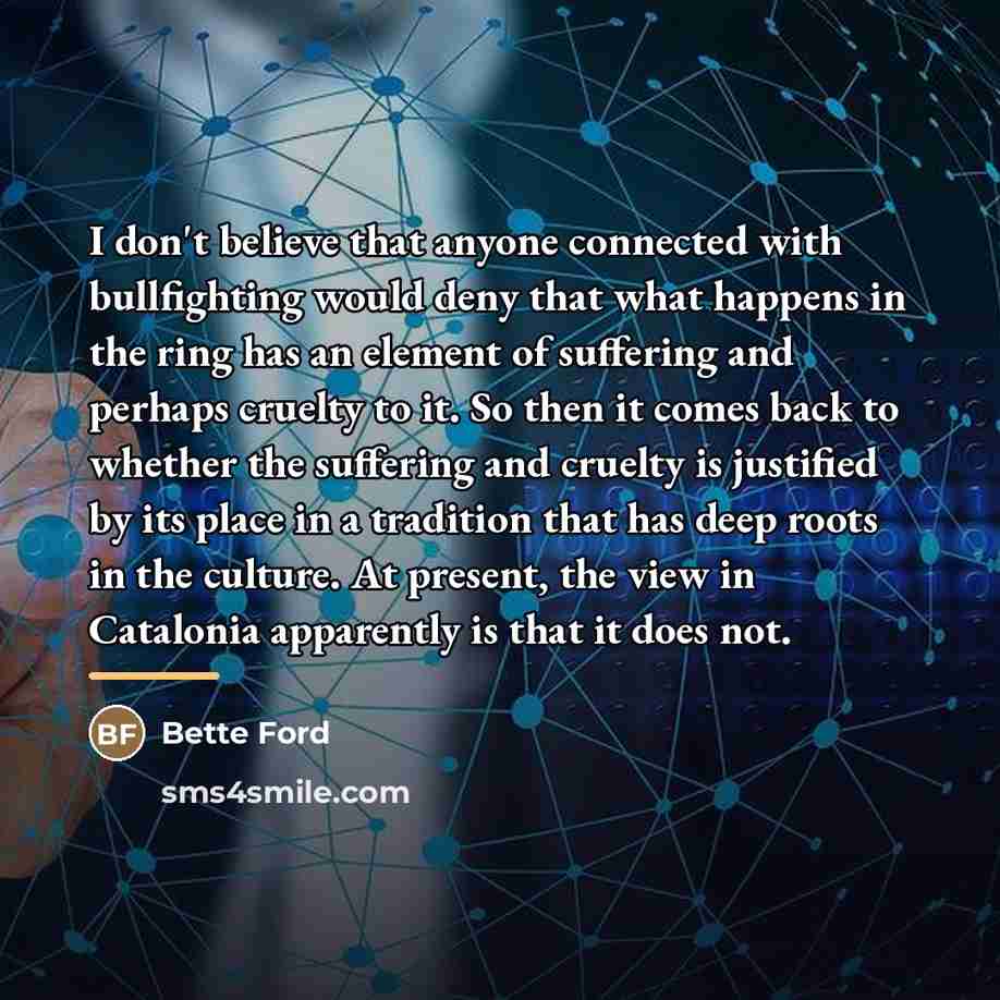 “I don't believe that anyone connected with bullfighting would deny…” quote by Bette Ford