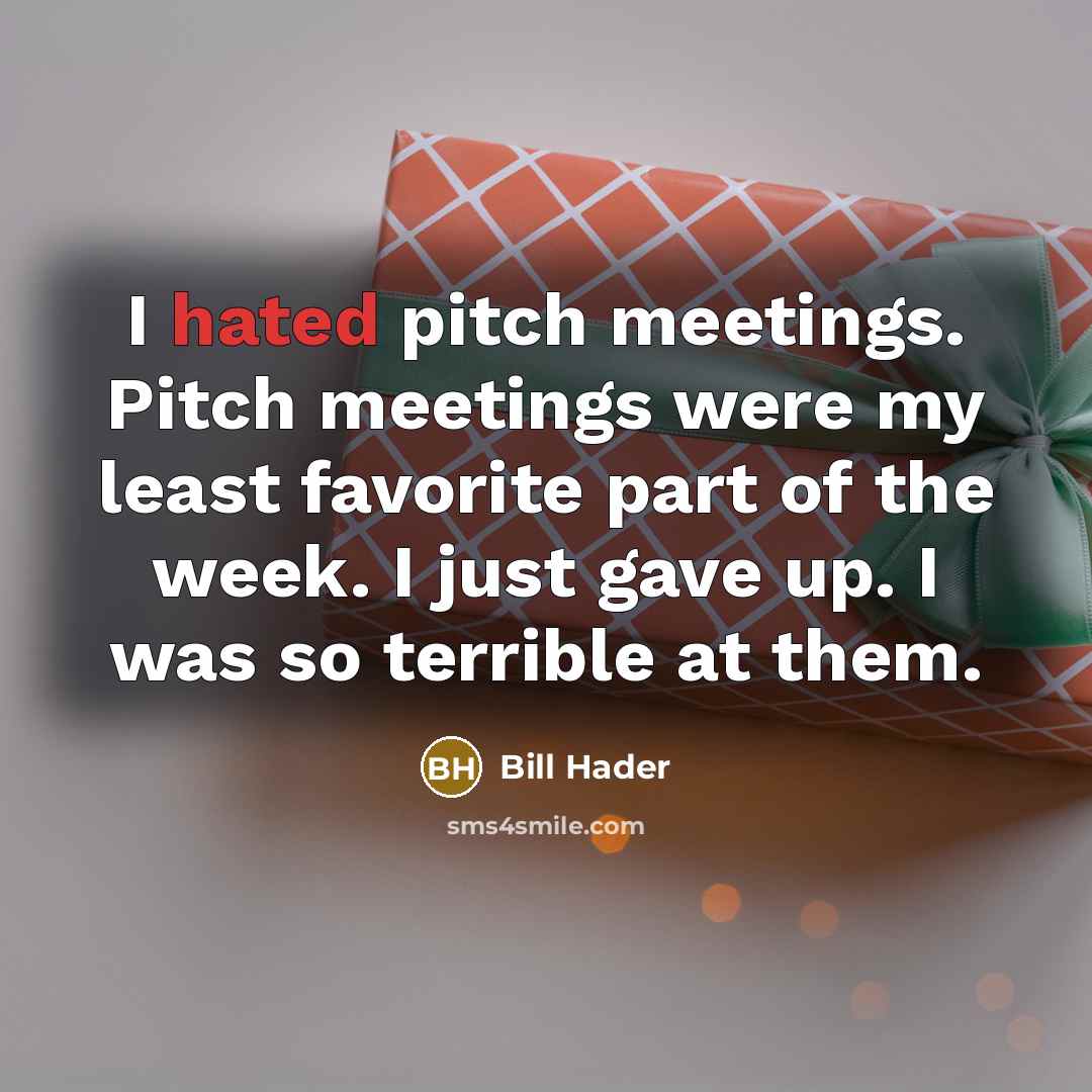“I hated pitch meetings. Pitch meetings were my least favorite…” quote by Bill Hader