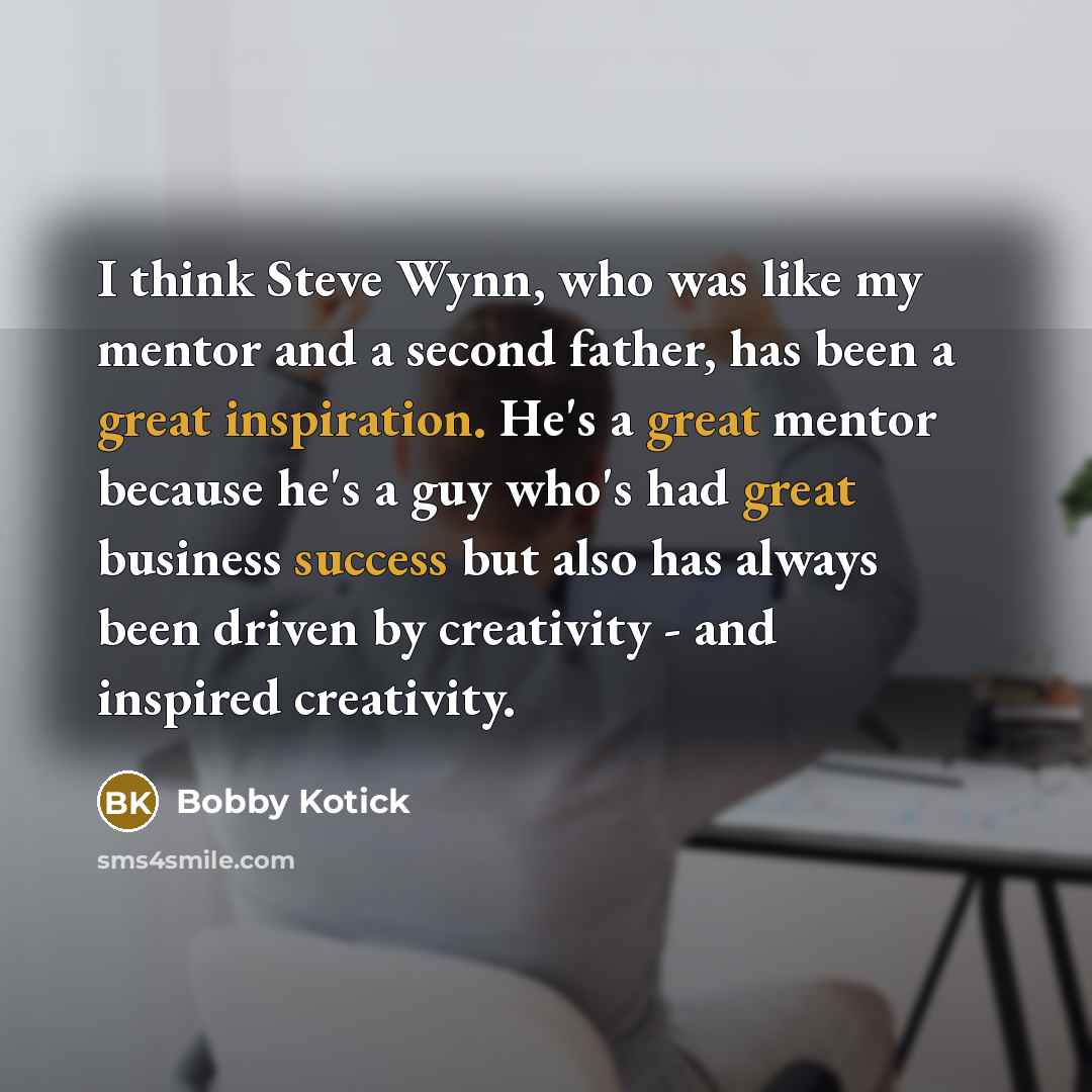 “I think Steve Wynn, who was like my mentor and…” quote by Bobby Kotick