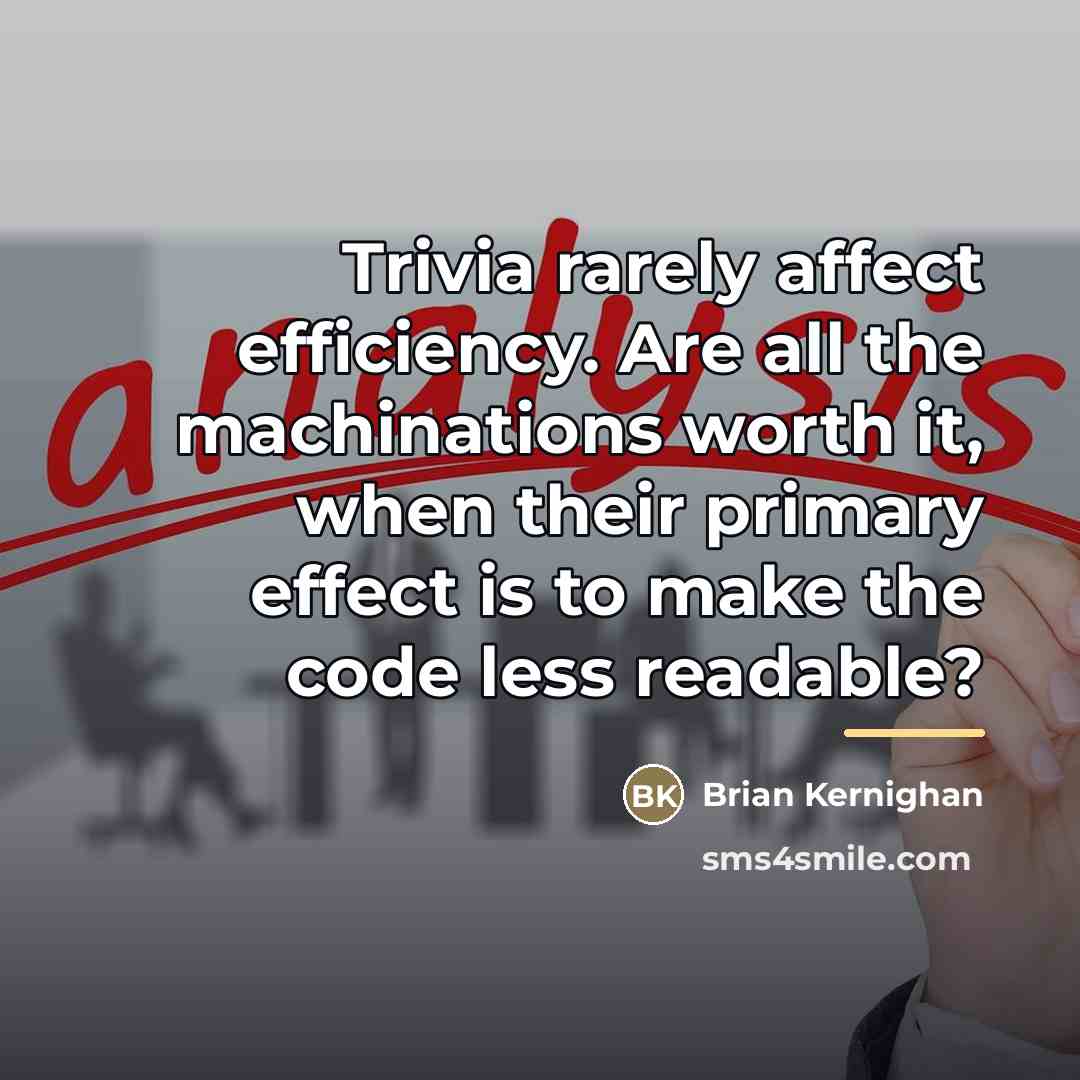 “Trivia rarely affect efficiency. Are all the machinations worth it,…” quote by Brian Kernighan
