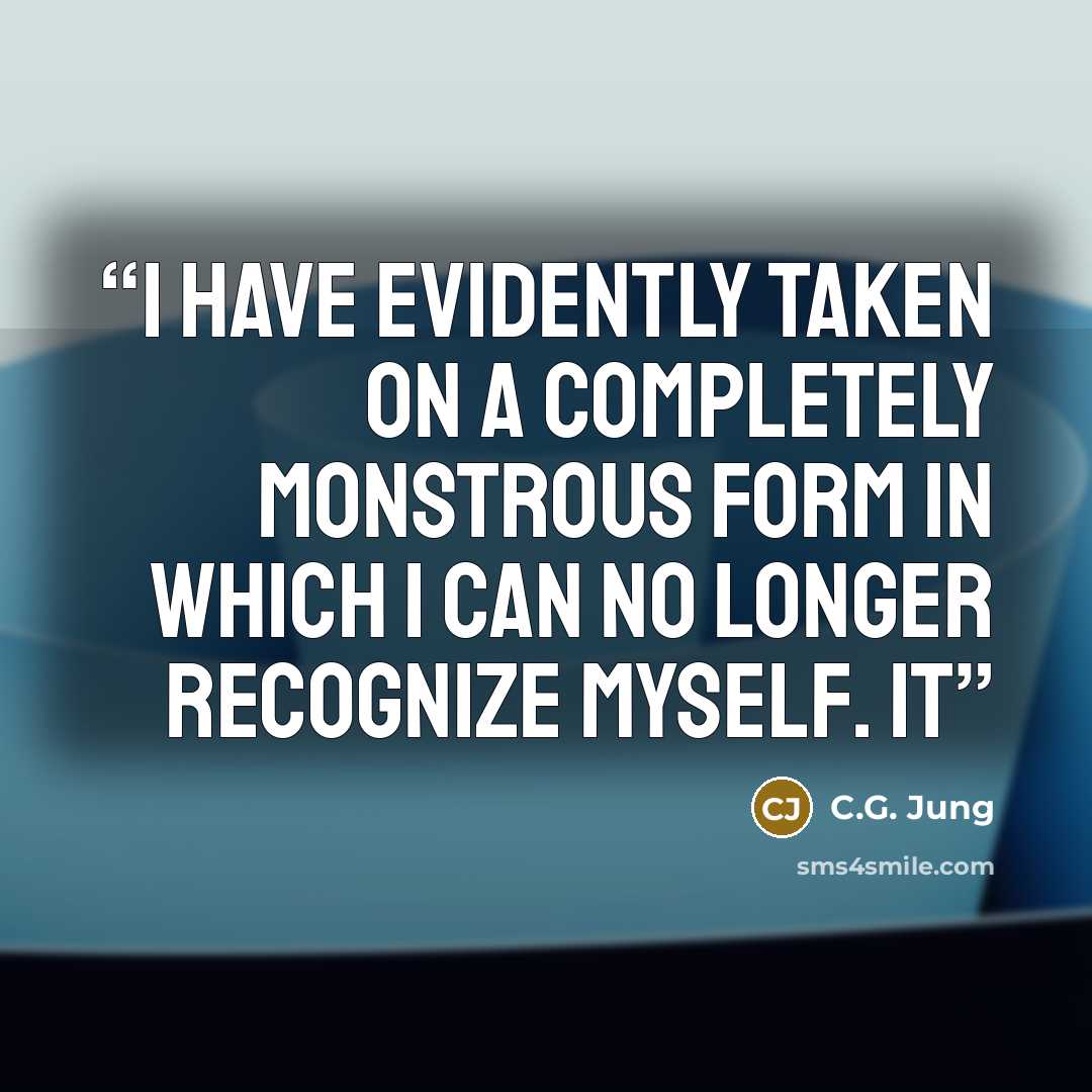 “I have evidently taken on a completely monstrous form in which I can no longer recognize myself. It” quote by C.G. Jung