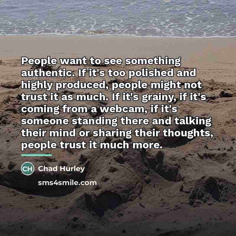 “People want to see something authentic. If it's too polished…” quote by Chad Hurley