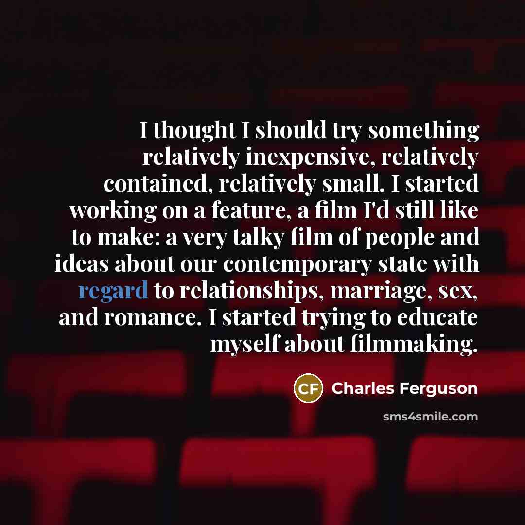 “I thought I should try something relatively inexpensive, relatively contained,…” quote by Charles Ferguson