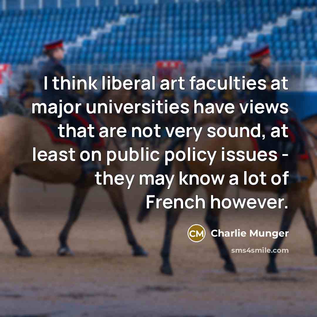 “I think liberal art faculties at major universities have views…” quote by Charlie Munger