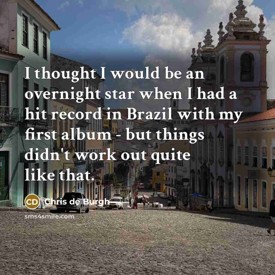 “I thought I would be an overnight star when I…” quote by Chris de Burgh