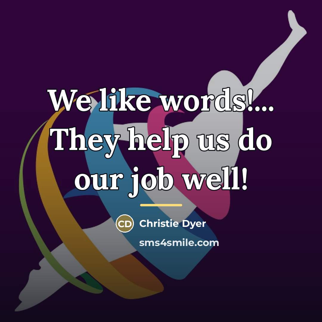 “We like words!... They help us do our job well!…” quote by Anonymous