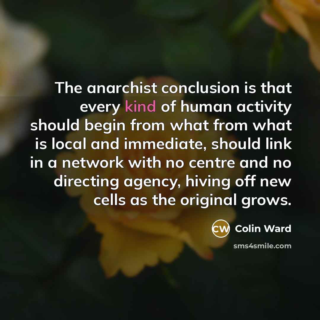 “The anarchist conclusion is that every kind of human activity…” quote by Colin Ward