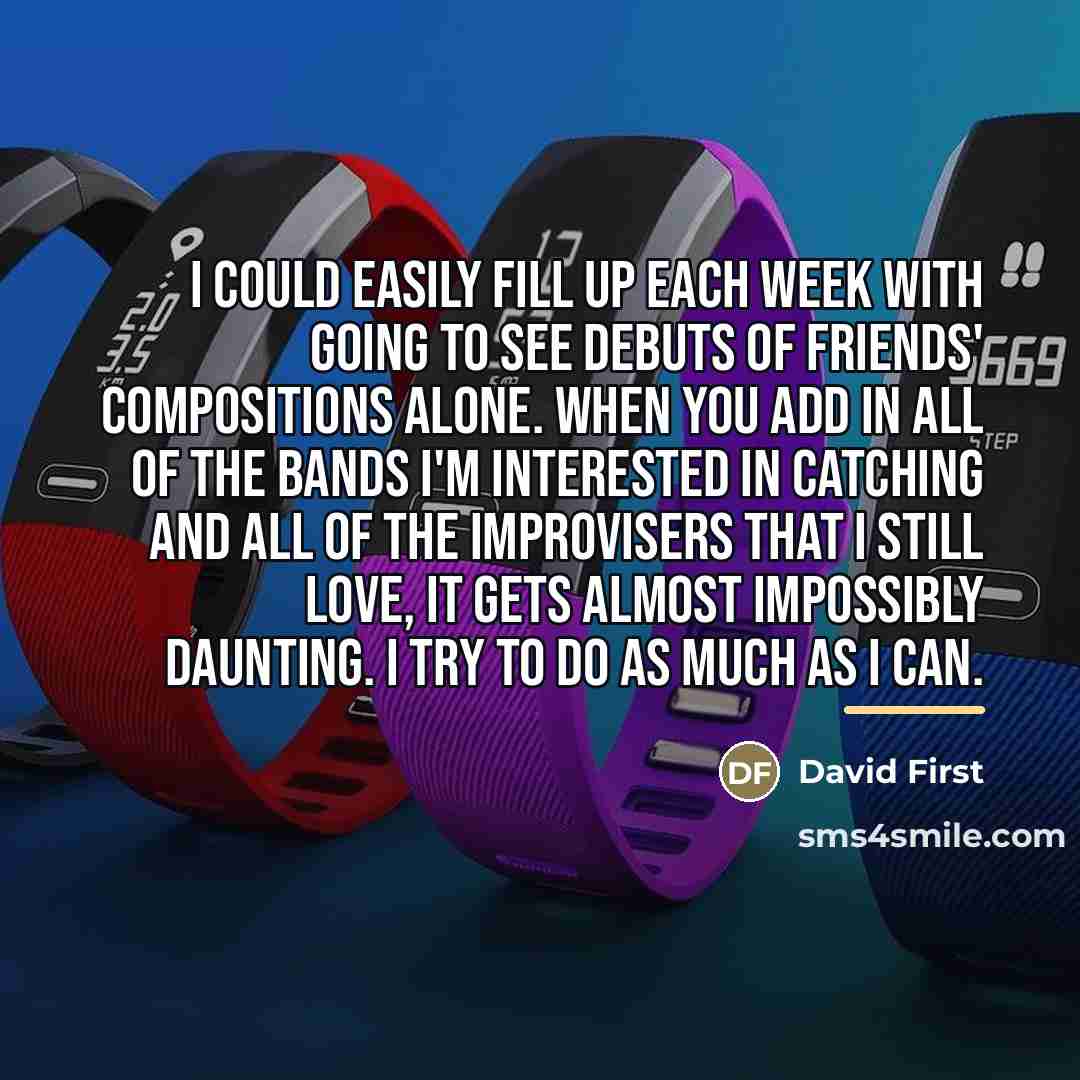 “I could easily fill up each week with going to…” quote by David First