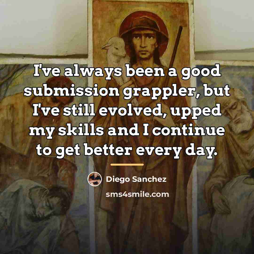 “I've always been a good submission grappler, but I've still…” quote by Diego Sanchez