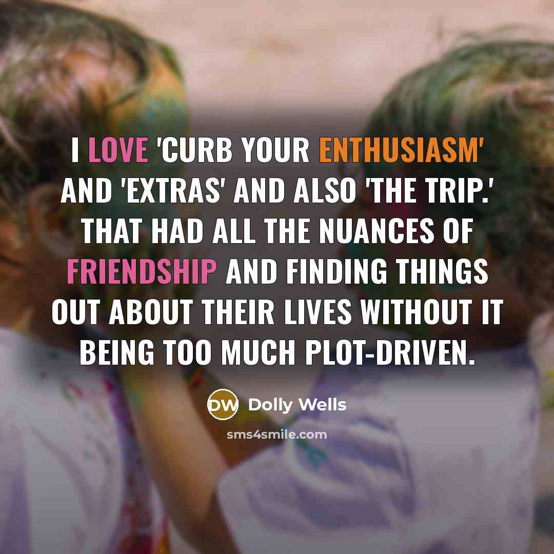 “I love 'Curb Your Enthusiasm' and 'Extras' and also 'The…” quote by Dolly Wells