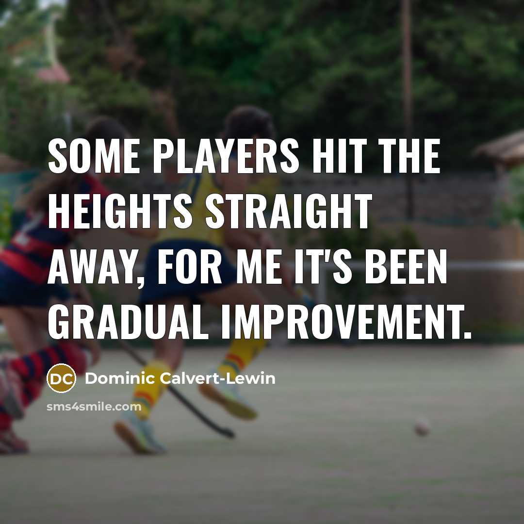 “Some players hit the heights straight away, for me it's…” quote by Dominic Calvert-Lewin