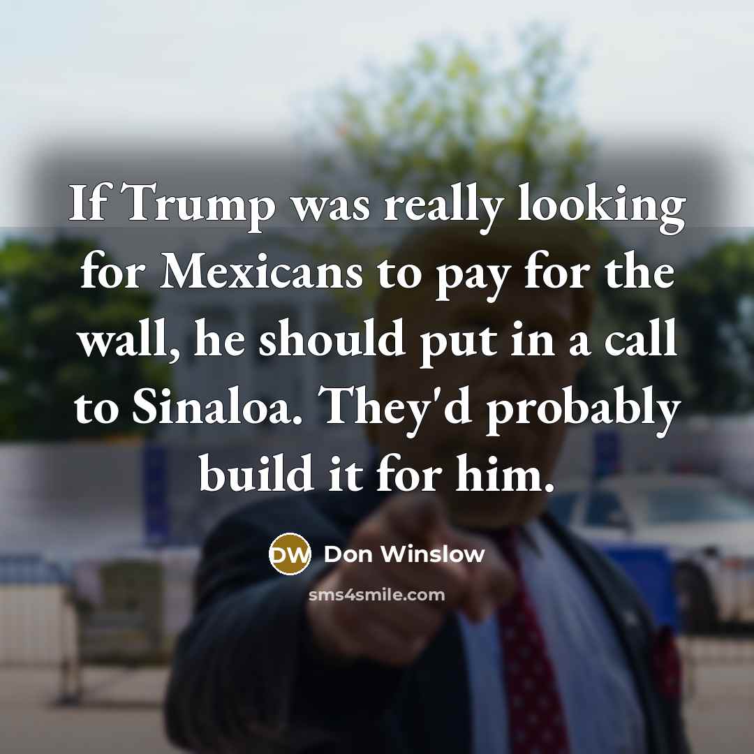 “If Trump was really looking for Mexicans to pay for…” quote by Don Winslow
