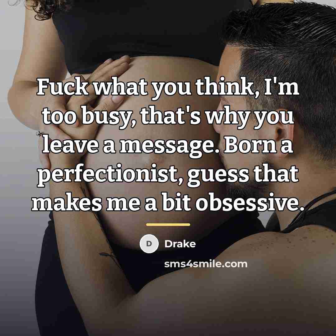 “Fuck what you think, I'm too busy, that's why you…” quote by Drake