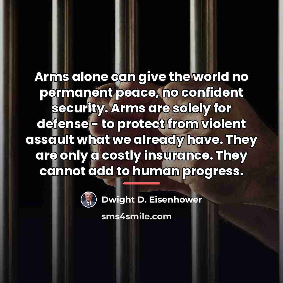 “Arms alone can give the world no permanent peace, no…” quote by Dwight D. Eisenhower