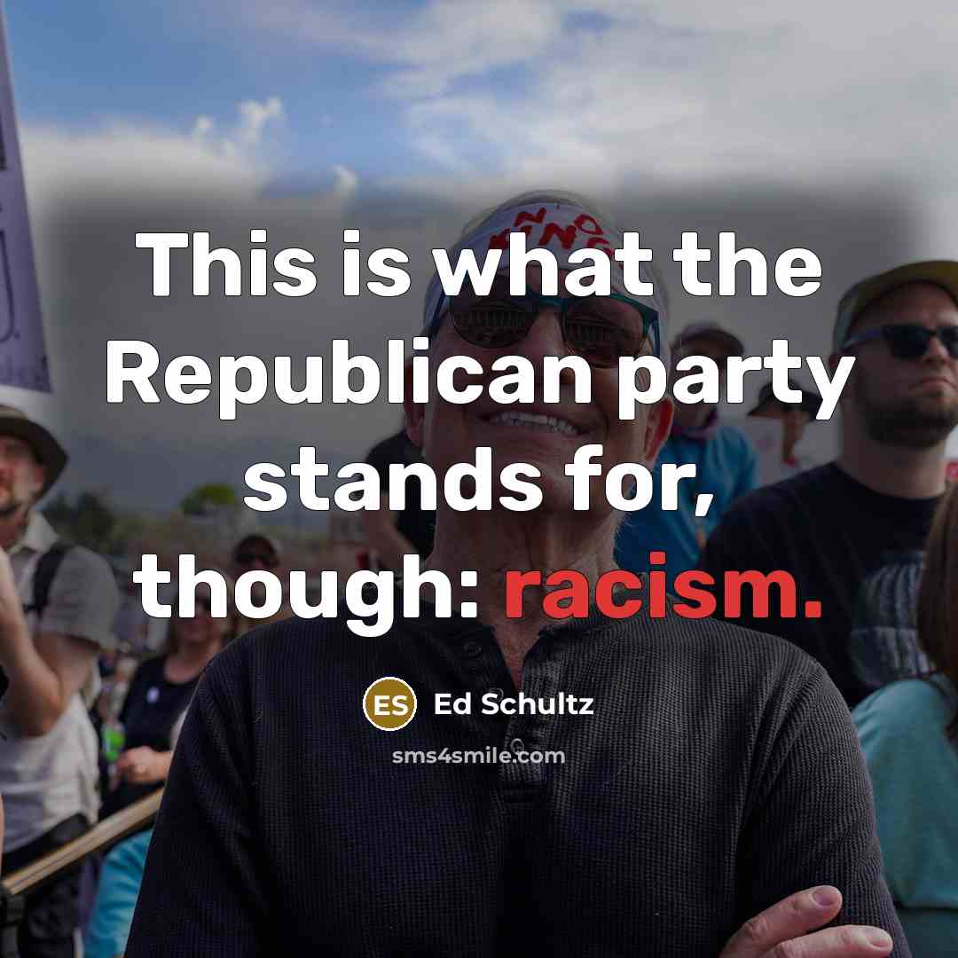 “This is what the Republican party stands for, though: racism.…” quote by Ed Schultz