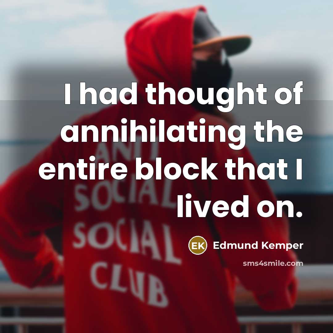 “I had thought of annihilating the entire block that I…” quote by Edmund Kemper