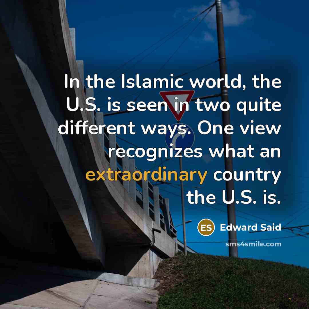 “In the Islamic world, the U.S. is seen in two…” quote by Edward Said