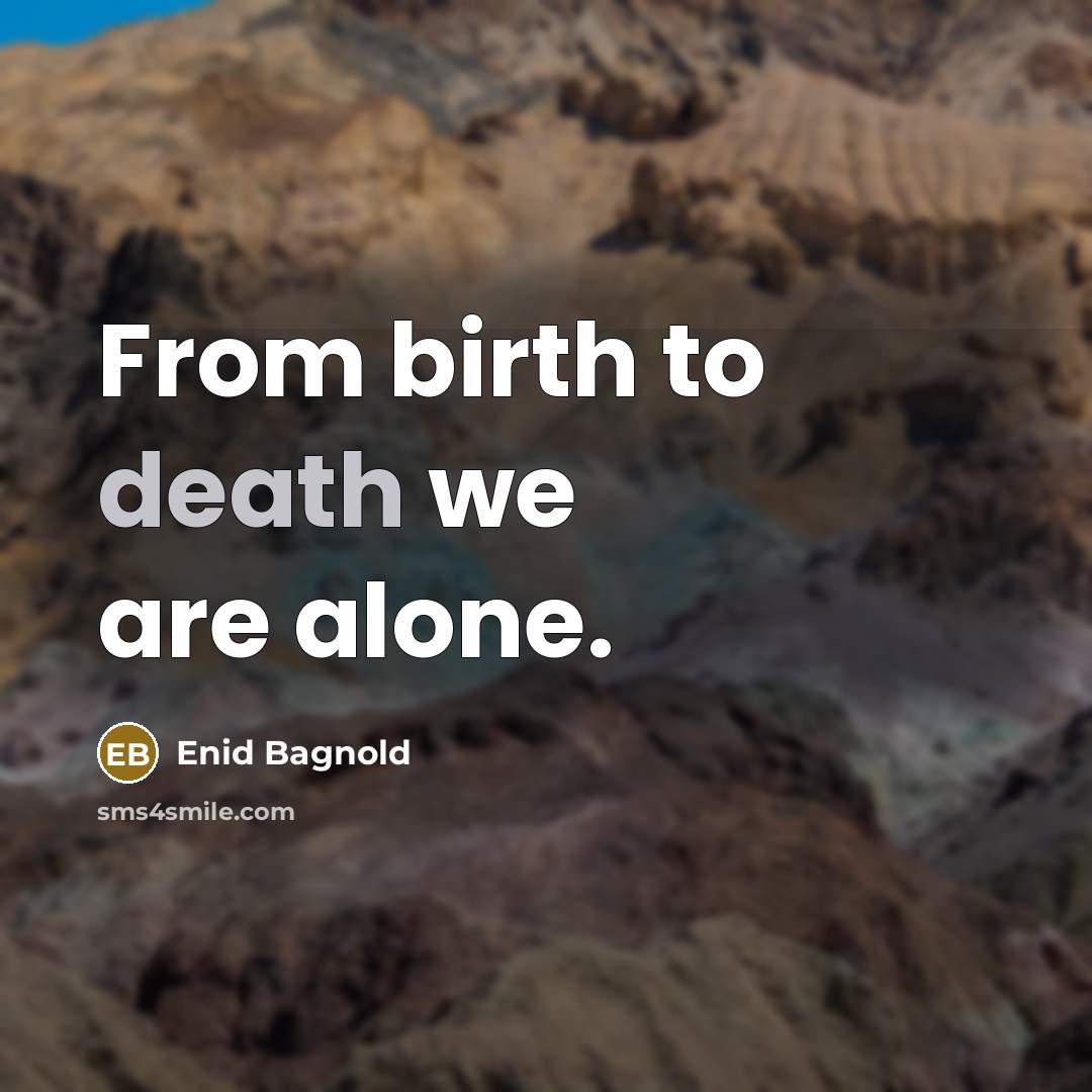 “From birth to death we are alone.…” quote by Enid Bagnold